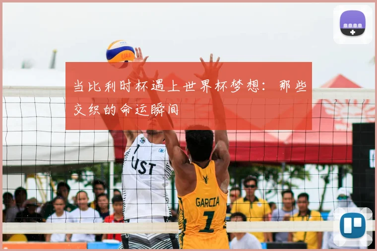 当比利时杯遇上世界杯梦想：那些交织的命运瞬间